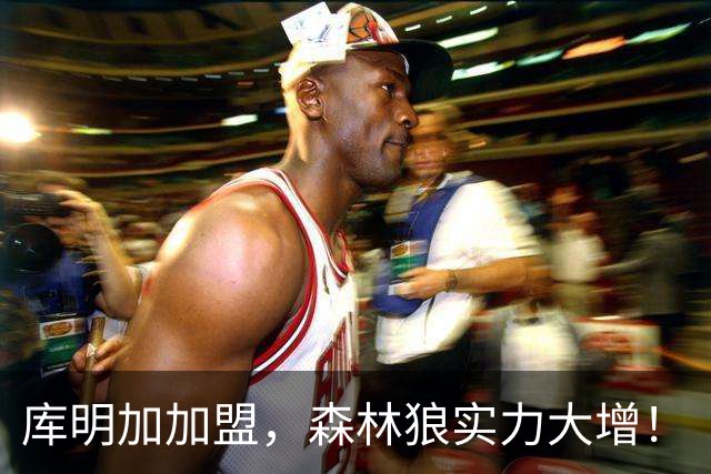 库明加加盟，森林狼实力大增！